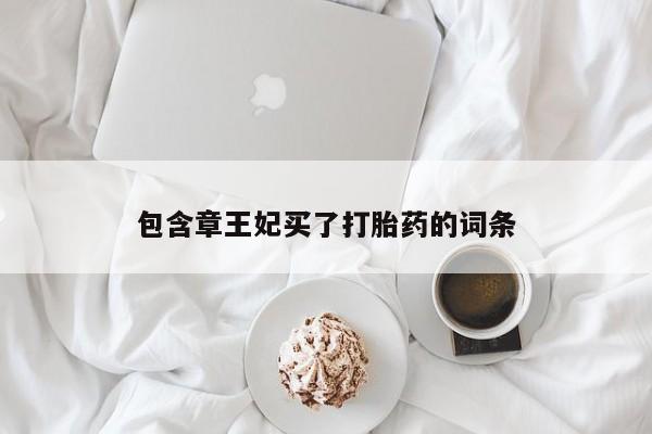 售米非司酮片包邮包含章王妃买了打胎药的词条