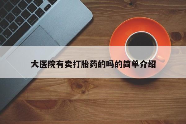 售米非司酮片包邮大医院有卖打胎药的吗的简单介绍