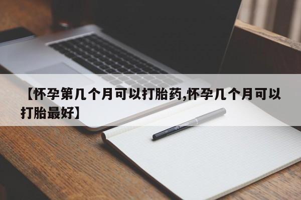 售米非司酮片包邮【怀孕第几个月可以打胎药,怀孕几个月可以打胎最好】