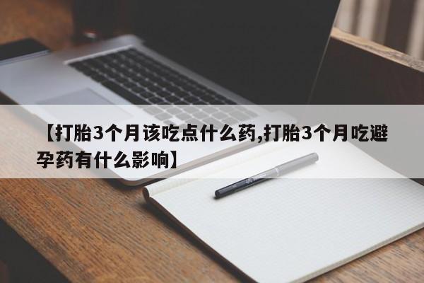 售米非司酮片包邮【打胎3个月该吃点什么药,打胎3个月吃避孕药有什么影响】