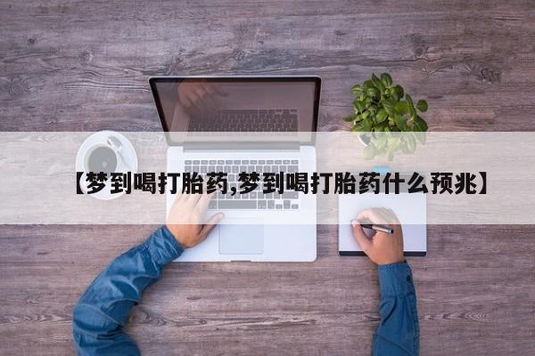 售米非司酮片包邮【梦到喝打胎药,梦到喝打胎药什么预兆】