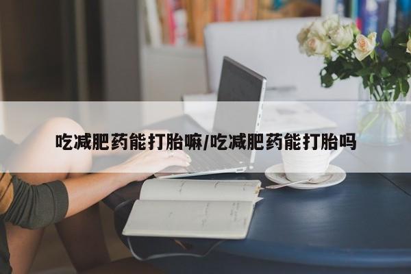售米非司酮片包邮吃减肥药能打胎嘛/吃减肥药能打胎吗