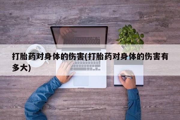 售米非司酮片包邮打胎药对身体的伤害(打胎药对身体的伤害有多大)
