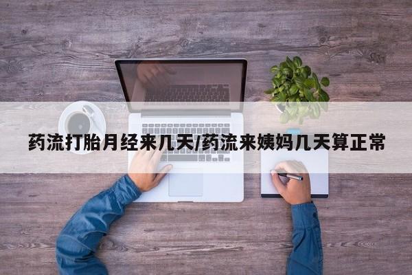 售米非司酮片包邮药流打胎月经来几天/药流来姨妈几天算正常