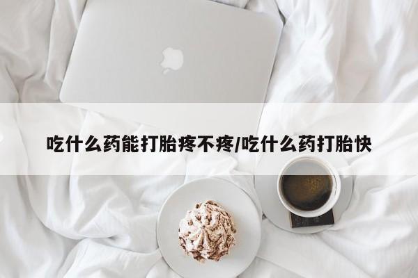 售米非司酮片包邮吃什么药能打胎疼不疼/吃什么药打胎快