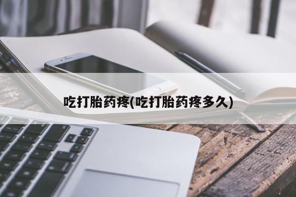 售米非司酮片包邮吃打胎药疼(吃打胎药疼多久)